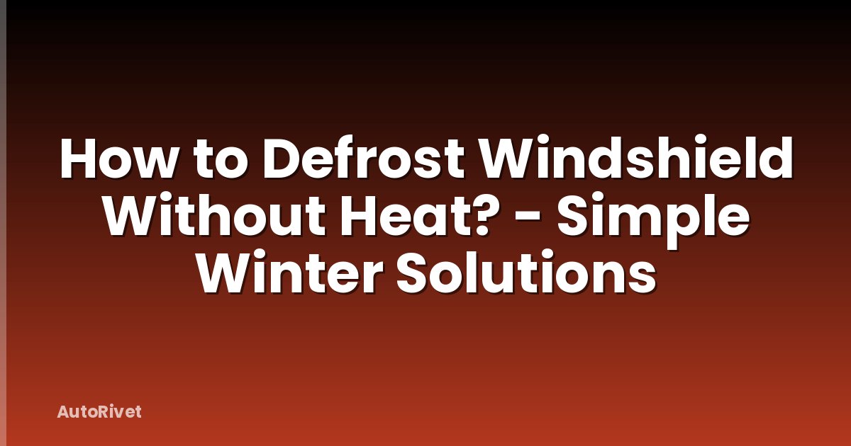 How to Defrost Windshield Without Heat? - Simple Winter Solutions