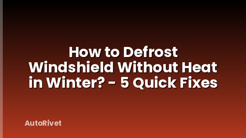 How to Defrost Windshield Without Heat in Winter? - 5 Quick Fixes