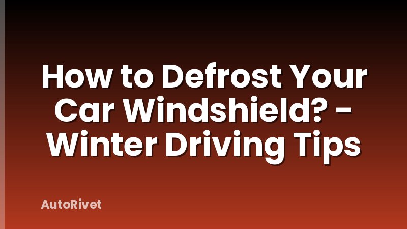 How to Defrost Your Car Windshield? - Winter Driving Tips