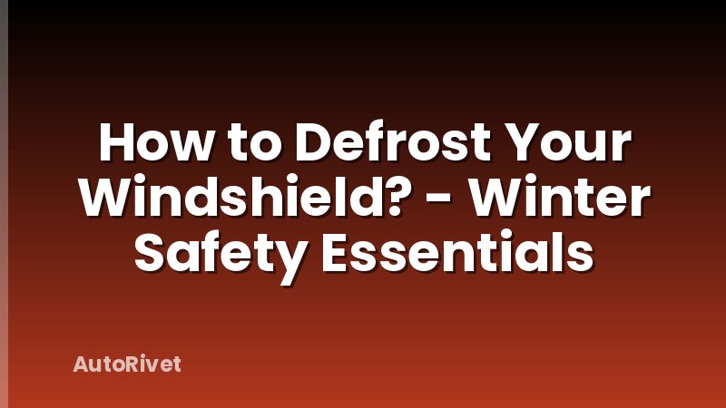How to Defrost Your Windshield? - Winter Safety Essentials