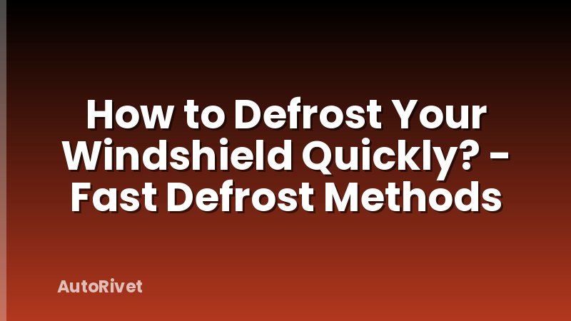 How to Defrost Your Windshield Quickly? - Fast Defrost Methods