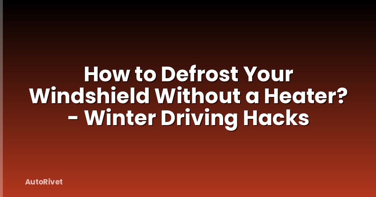 How to Defrost Your Windshield Without a Heater? - Winter Driving Hacks