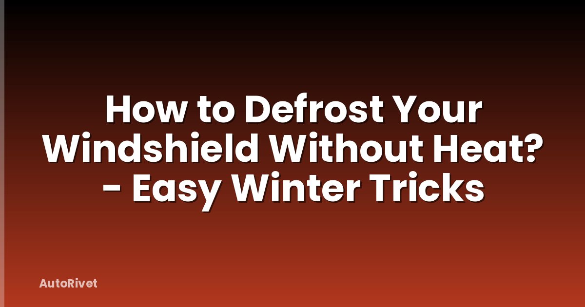 How to Defrost Your Windshield Without Heat? - Easy Winter Tricks