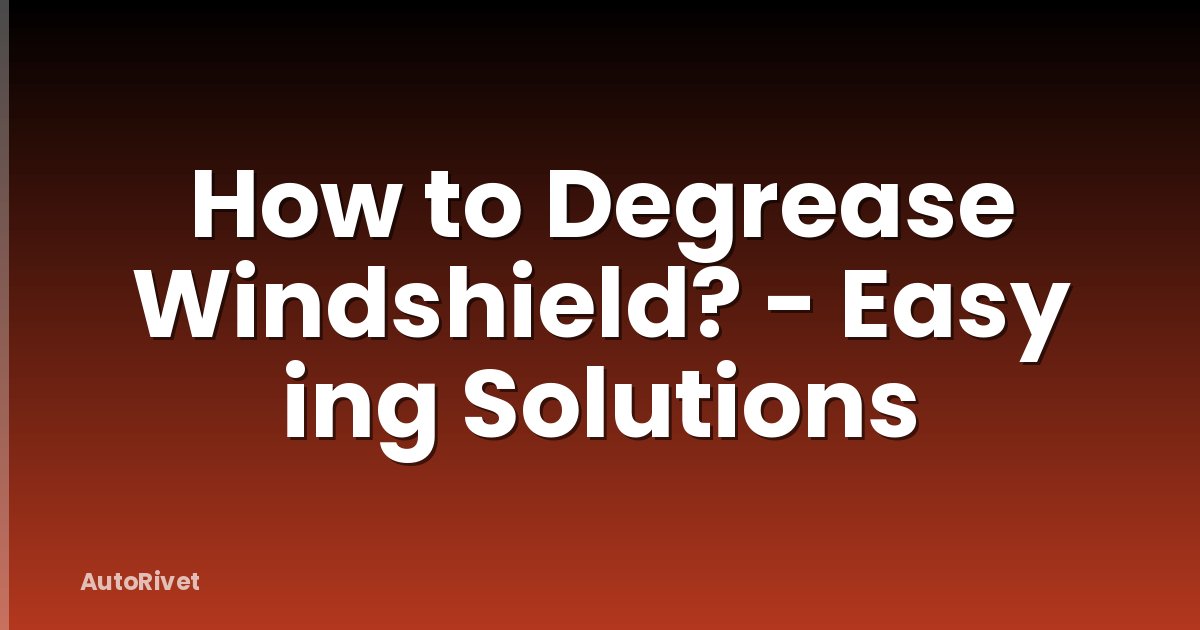 How to Degrease Windshield? - Easy ing Solutions