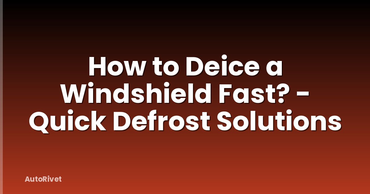 How to Deice a Windshield Fast? - Quick Defrost Solutions