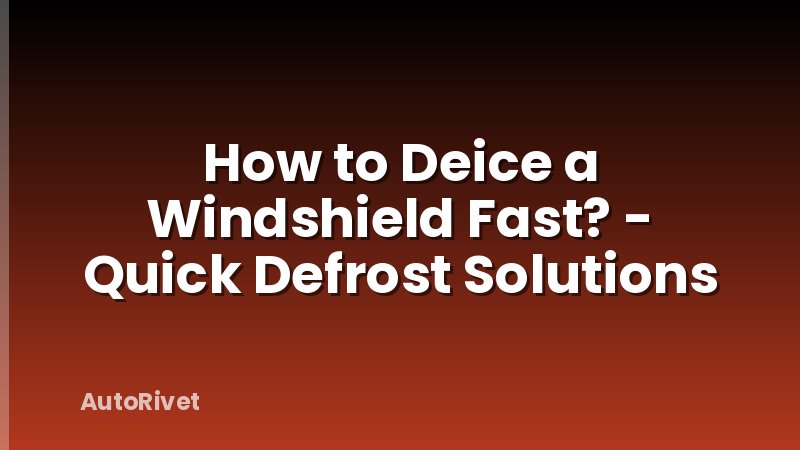 How to Deice a Windshield Fast? - Quick Defrost Solutions