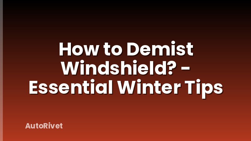 How to Demist Windshield? - Essential Winter Tips