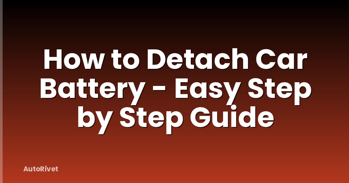How to Detach Car Battery - Easy Step by Step Guide
