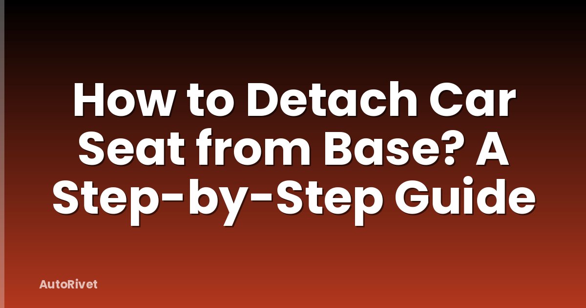 How to Detach Car Seat from Base? A Step-by-Step Guide