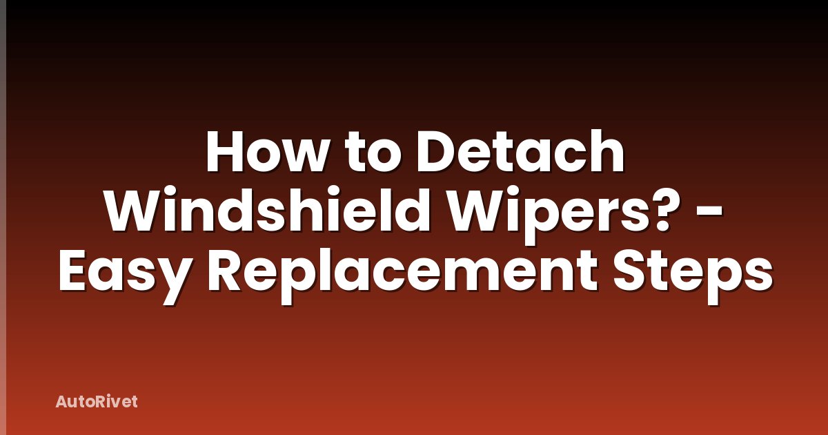 How to Detach Windshield Wipers? - Easy Replacement Steps