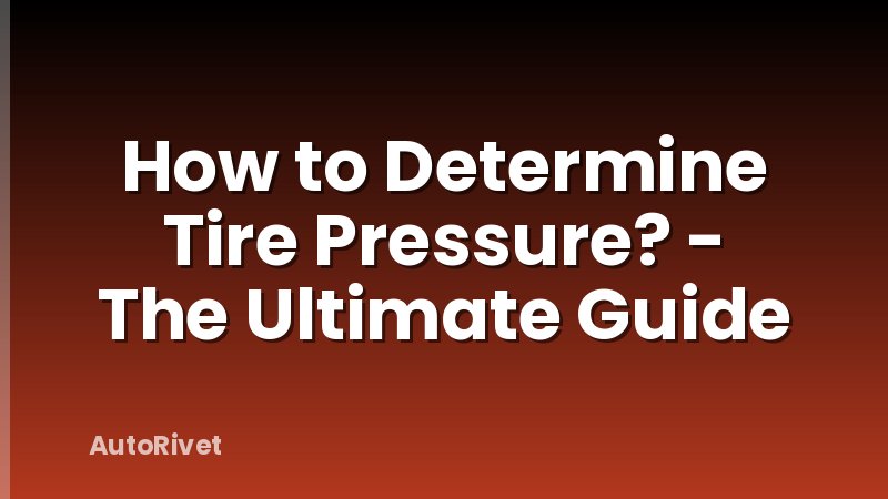 How to Determine Tire Pressure? - The Ultimate Guide