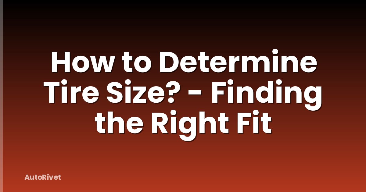 How to Determine Tire Size? - Finding the Right Fit