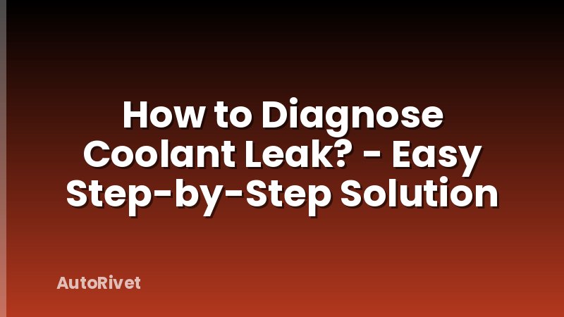 How to Diagnose Coolant Leak? - Easy Step-by-Step Solution