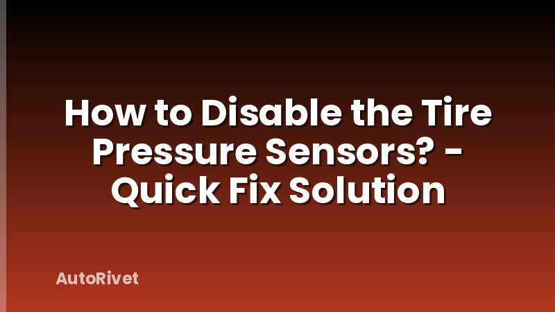 How to Disable the Tire Pressure Sensors? - Quick Fix Solution