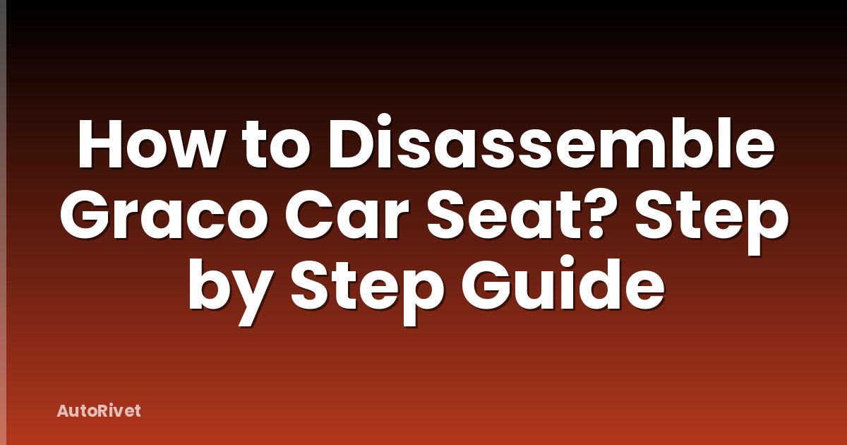 How to Disassemble Graco Car Seat? Step by Step Guide