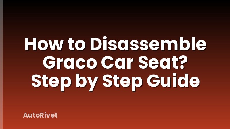 How to Disassemble Graco Car Seat? Step by Step Guide