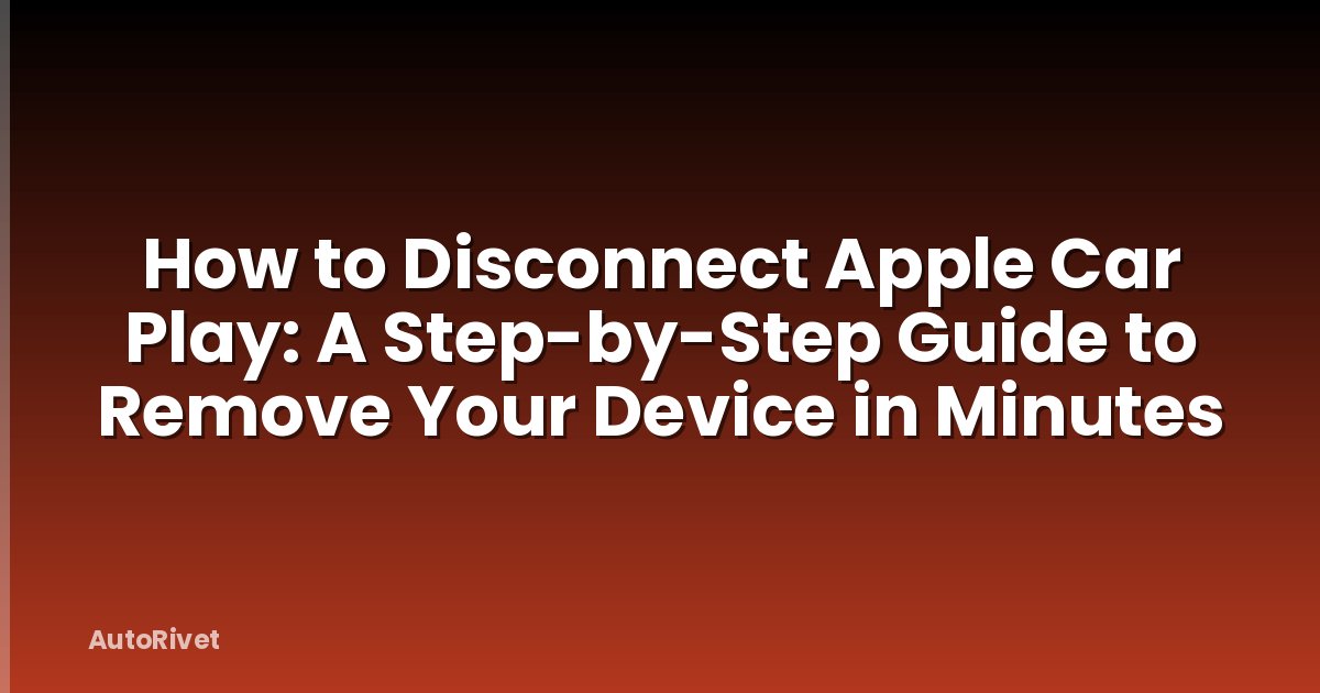 How to Disconnect Apple Car Play: A Step-by-Step Guide to Remove Your Device in Minutes
