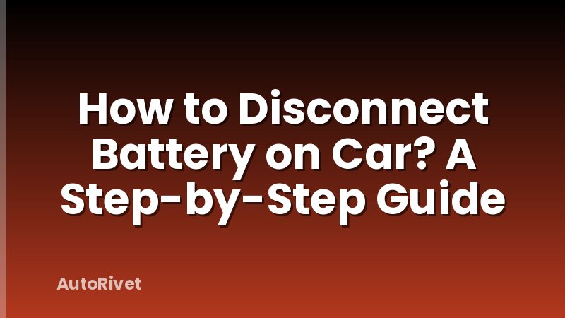How to Disconnect Battery on Car? A Step-by-Step Guide