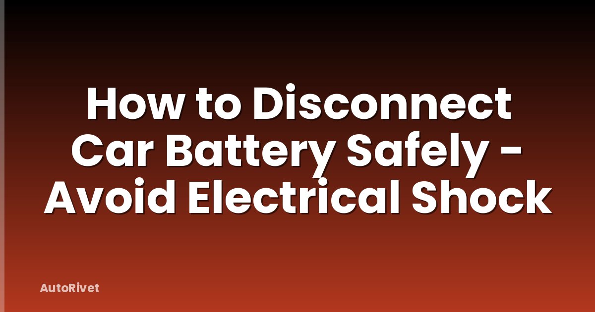 How to Disconnect Car Battery Safely - Avoid Electrical Shock