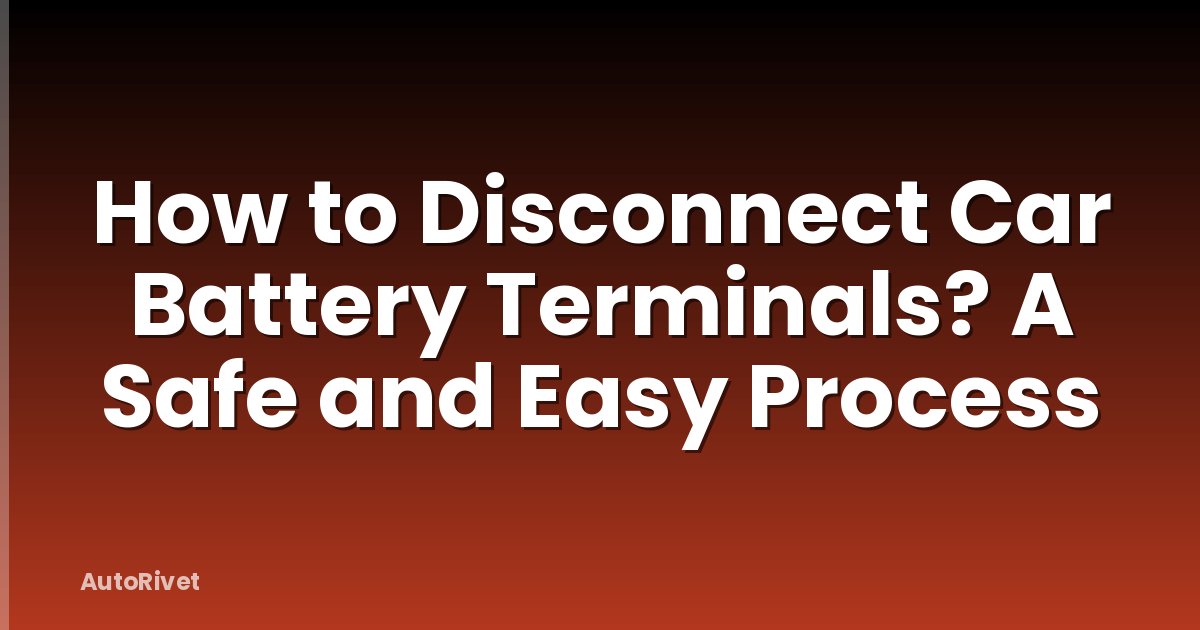 How to Disconnect Car Battery Terminals? A Safe and Easy Process