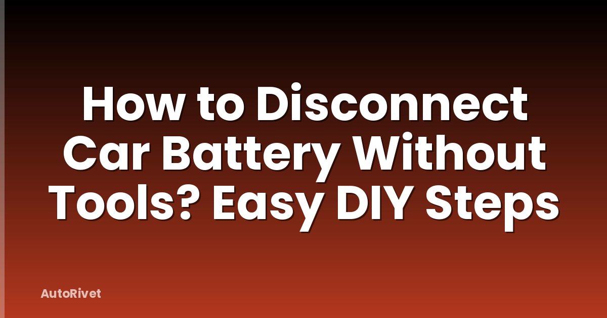 How to Disconnect Car Battery Without Tools? Easy DIY Steps