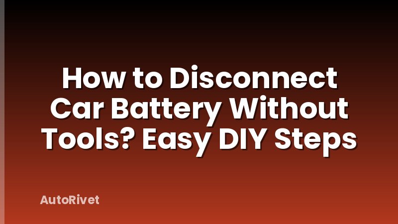 How to Disconnect Car Battery Without Tools? Easy DIY Steps