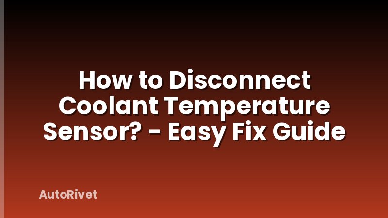 How to Disconnect Coolant Temperature Sensor? - Easy Fix Guide