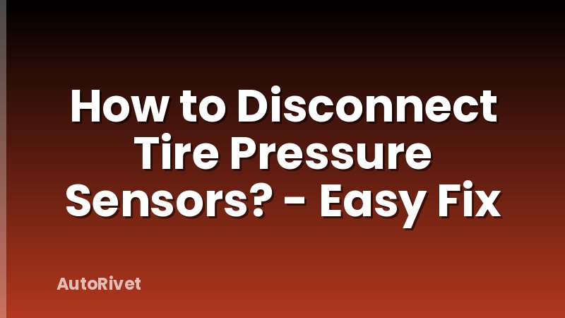 How to Disconnect Tire Pressure Sensors? - Easy Fix