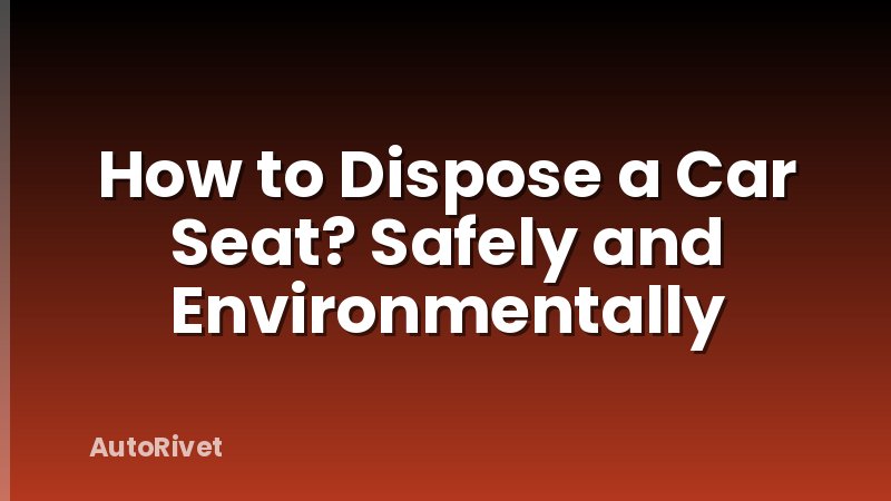 How to Dispose a Car Seat? Safely and Environmentally