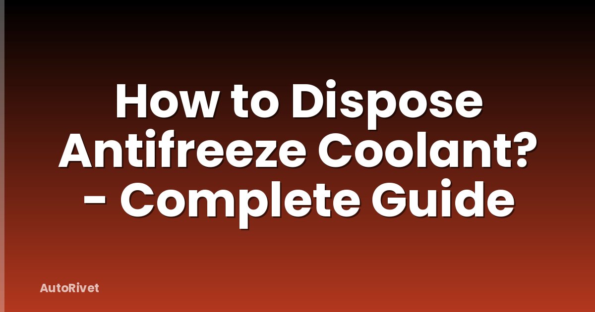 How to Dispose Antifreeze Coolant? - Complete Guide