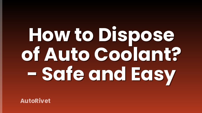 How to Dispose of Auto Coolant? - Safe and Easy