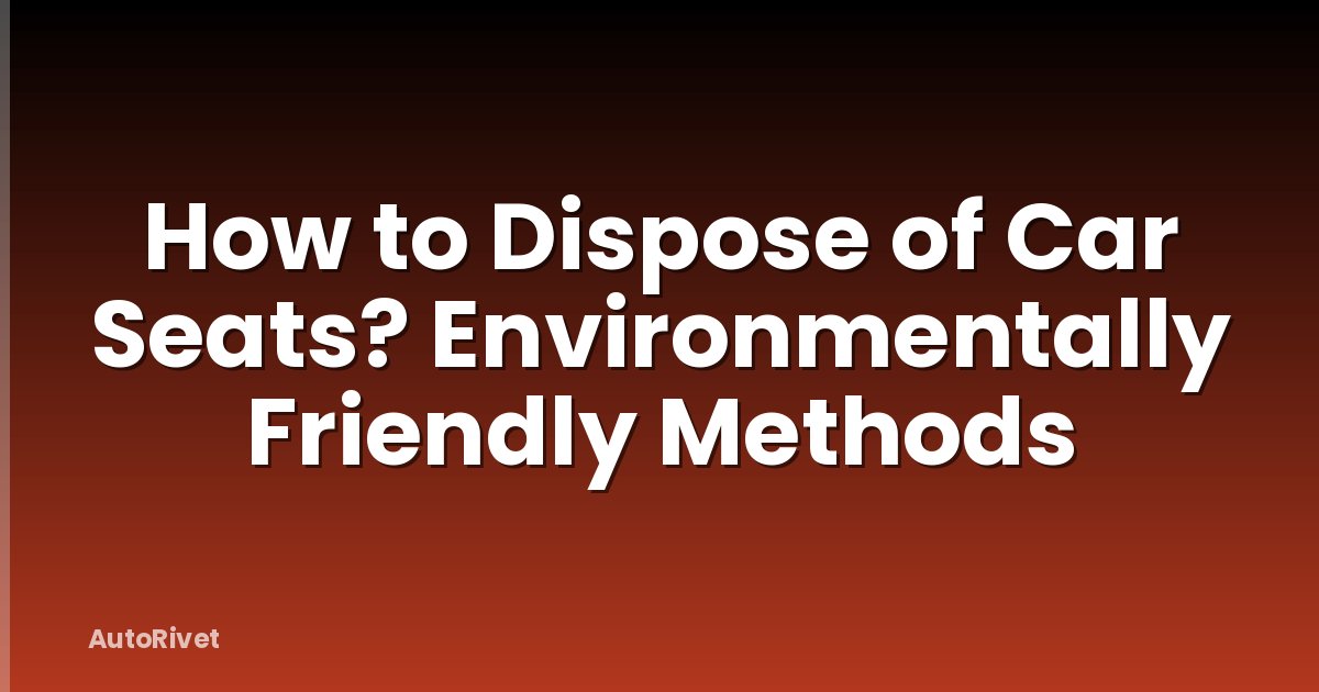 How to Dispose of Car Seats? Environmentally Friendly Methods