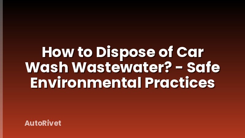 How to Dispose of Car Wash Wastewater? - Safe Environmental Practices