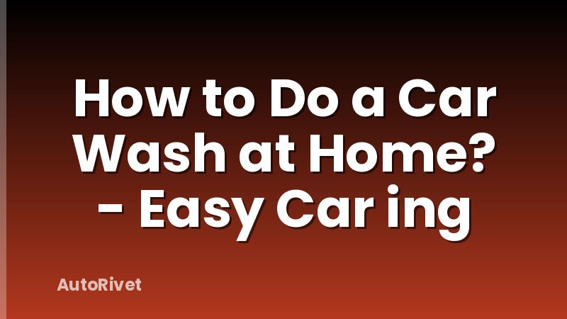 How to Do a Car Wash at Home? - Easy Car ing