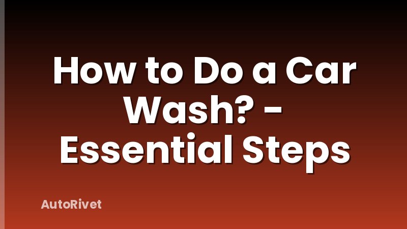How to Do a Car Wash? - Essential Steps