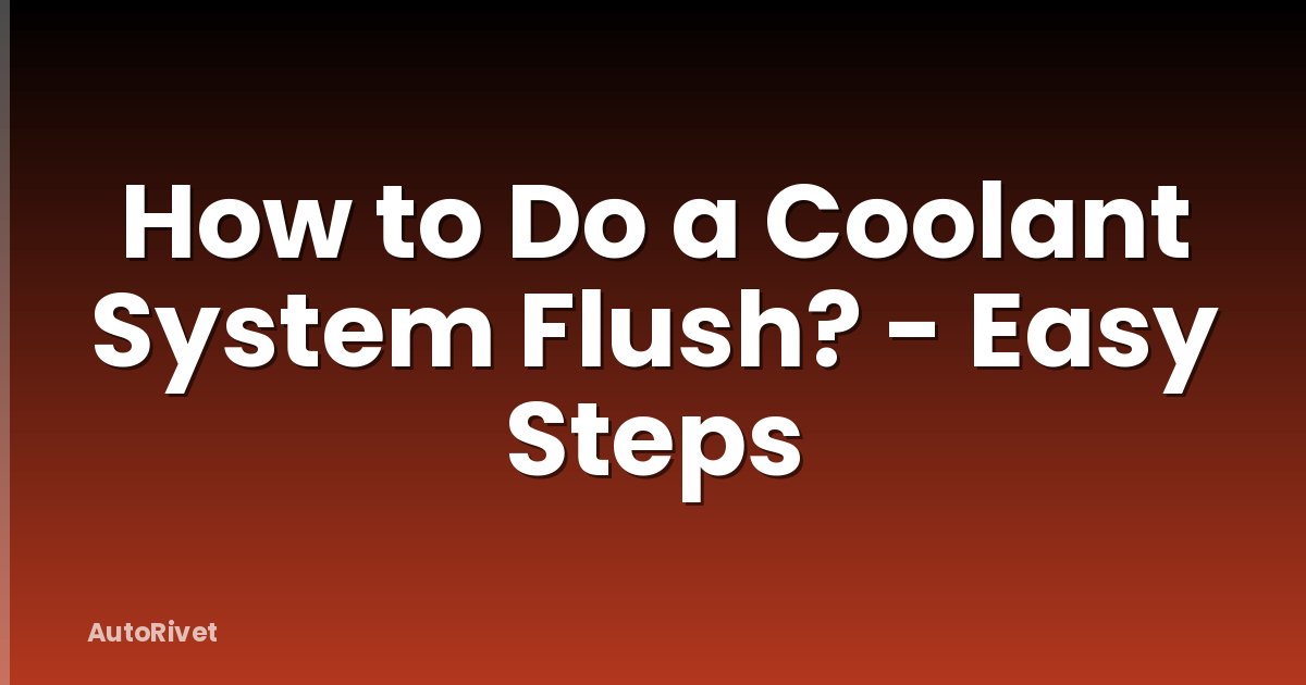 How to Do a Coolant System Flush? - Easy Steps