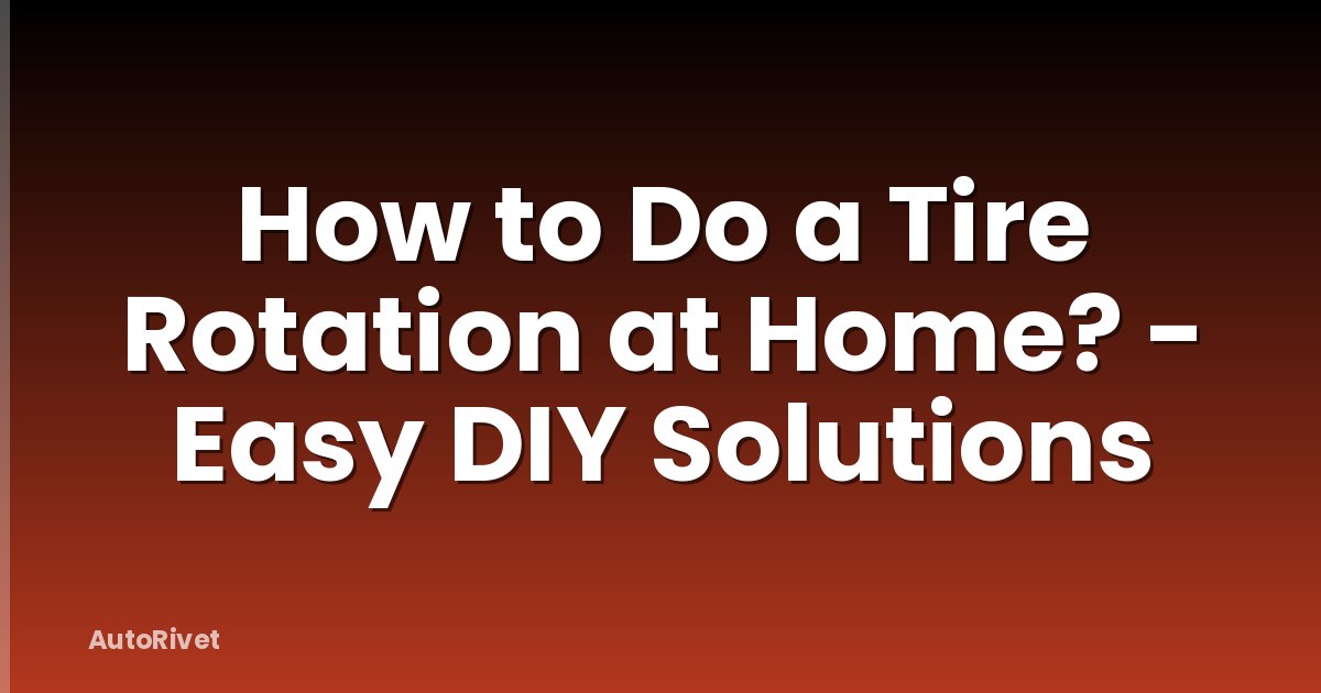How to Do a Tire Rotation at Home? - Easy DIY Solutions