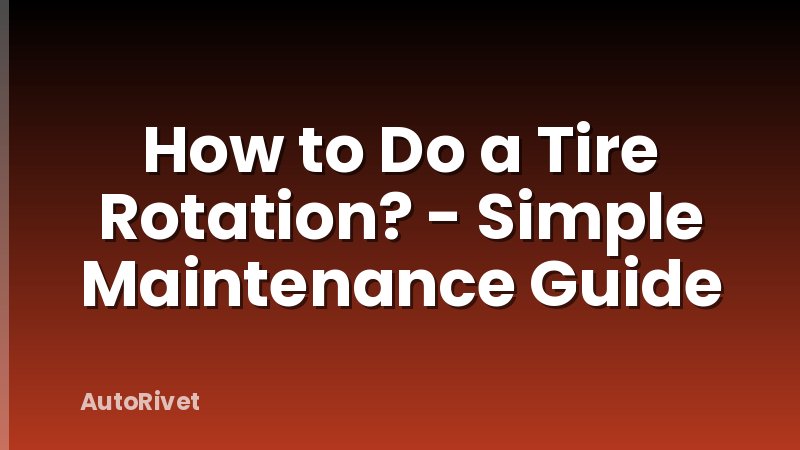 How to Do a Tire Rotation? - Simple Maintenance Guide