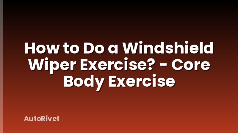 How to Do a Windshield Wiper Exercise? - Core Body Exercise
