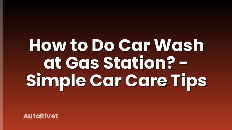 How to Do Car Wash at Gas Station? - Simple Car Care Tips