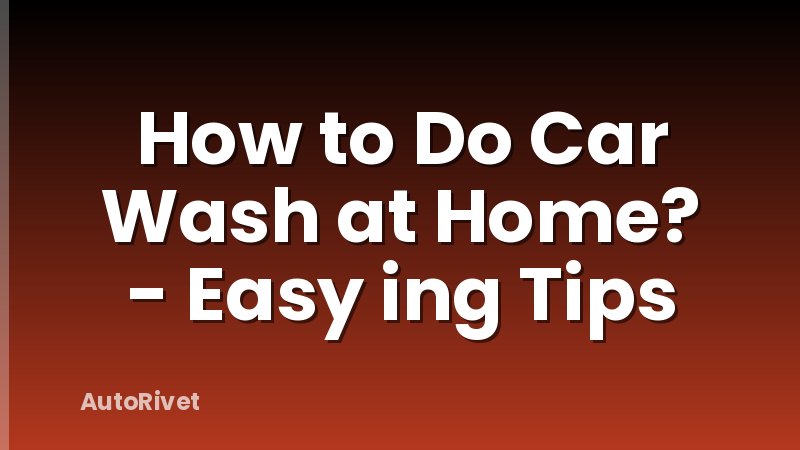 How to Do Car Wash at Home? - Easy ing Tips