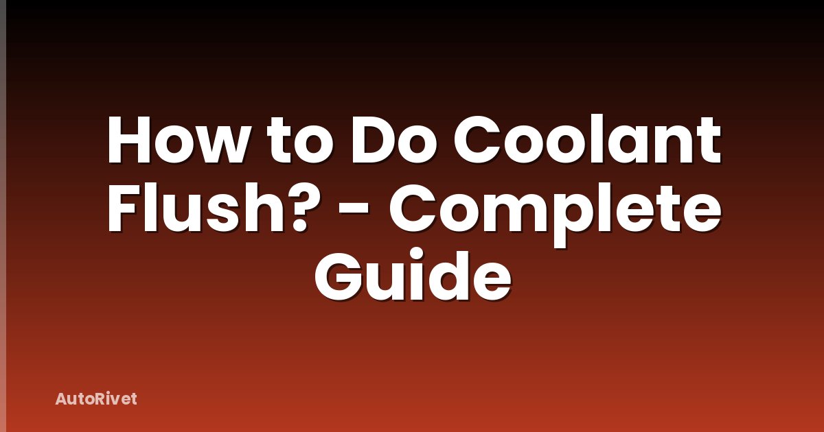 How to Do Coolant Flush? - Complete Guide