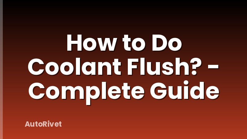 How to Do Coolant Flush? - Complete Guide
