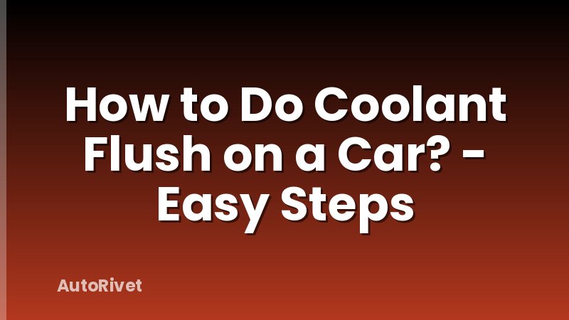 How to Do Coolant Flush on a Car? - Easy Steps