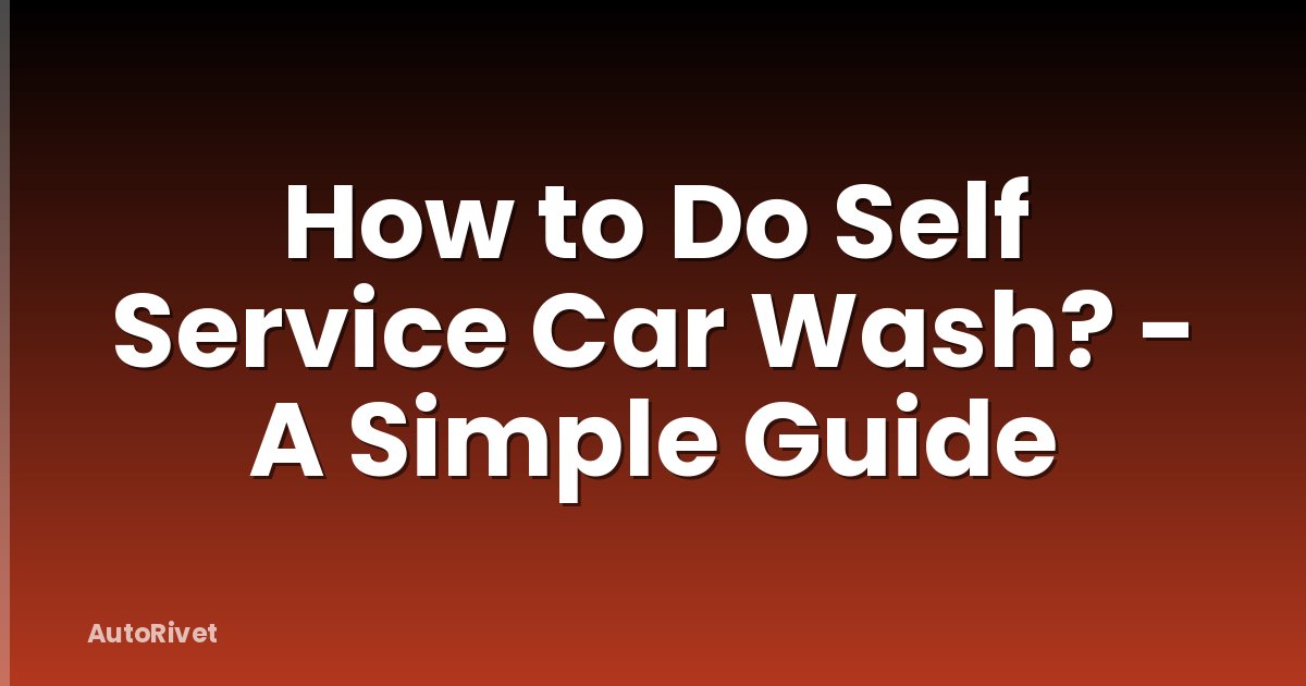 How to Do Self Service Car Wash? - A Simple Guide