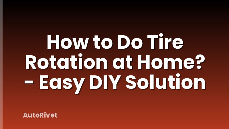 How to Do Tire Rotation at Home? - Easy DIY Solution