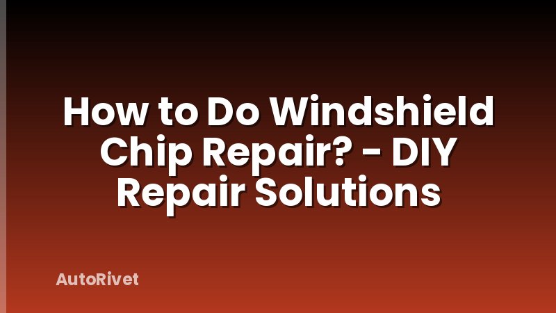 How to Do Windshield Chip Repair? - DIY Repair Solutions