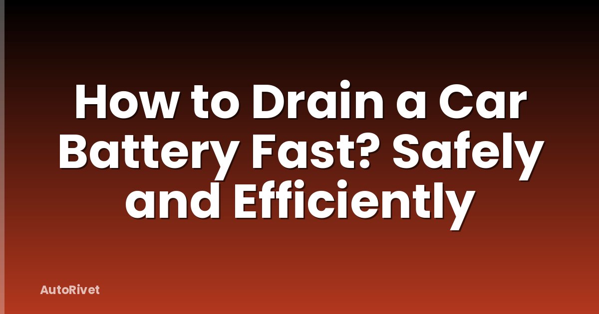 How to Drain a Car Battery Fast? Safely and Efficiently