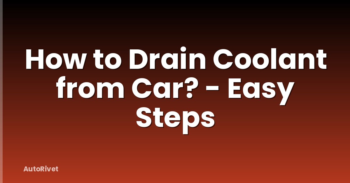 How to Drain Coolant from Car? - Easy Steps