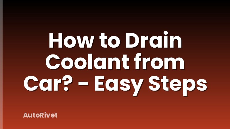 How to Drain Coolant from Car? - Easy Steps